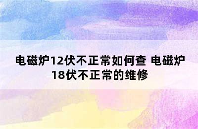 电磁炉12伏不正常如何查 电磁炉18伏不正常的维修